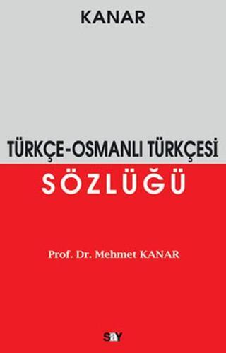 Türkçe-Osmanlı Türkçesi Sözlüğü - Mehmet Kanar - Say Yayınları