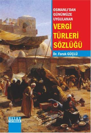 Osmanlıdan Günümüze Uygulanan Vergi Türleri Sözlüğü - Faruk Güçlü - Detay Yayıncılık