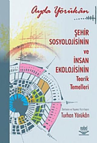 Şehir Sosyolojisinin ve İnsan Ekolojisinin Teorik Temelleri (ANK---D) - Turhan Yörükan - Nobel Akademik Yayıncılık