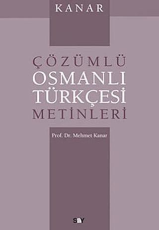 Kanar - Çözümlü Osmanlı Türkçesi Metinleri - Mehmet Kanar - Say Yayınları