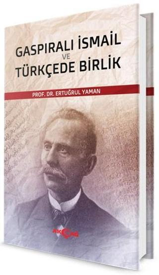 Gaspıralı İsmail ve Türkçede Birlik - Ertuğrul Yaman - Akçağ Yayınları