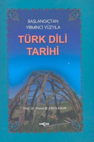 Başlangıçtan Yirminci Yüzyıla Türk Dili Tarihi - Ahmet Bican Ercilasun - Akçağ Yayınları