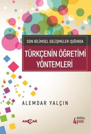 Türkçenin Öğretim Yöntemleri-Son Bilimsel Gelişmeler Işığında - Alemdar Yalçın - Akçağ Yayınları
