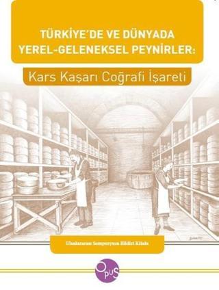 Türkiye'de ve Dünyada Yerel-Geleneksel Peynirler: Kars Kaşarı Coğrafi İşareti - Kolektif  - Opus Yayınları