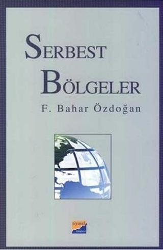 Serbest Bölgeler - F. Bahar Özdoğan - Siyasal Kitabevi