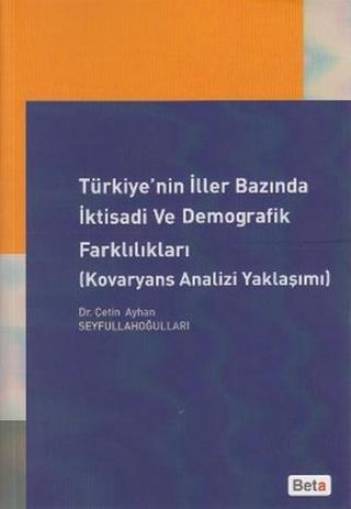 Türkiye'nin İller Bazında İktisadi ve Demografik Farklılıkları Çetin Ayhan Seyfullahoğulları Beta Yayınları
