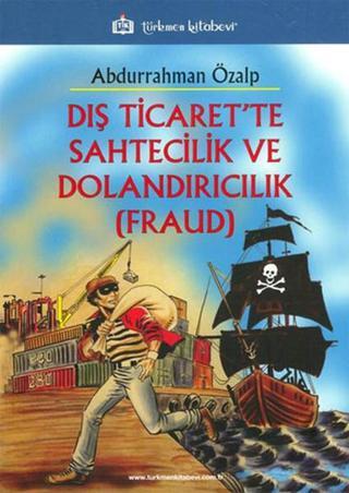 Dış Ticaret'te Sahtecilik ve Dolandırıcılık - Fraud - Abdurrahman Özalp - Türkmen Kitabevi