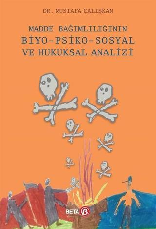 Madde Bağımlılığının Biyo-Psiko-Sosyal ve Hukuksal Analizi - Mustafa Çalışkan - Beta Yayınları