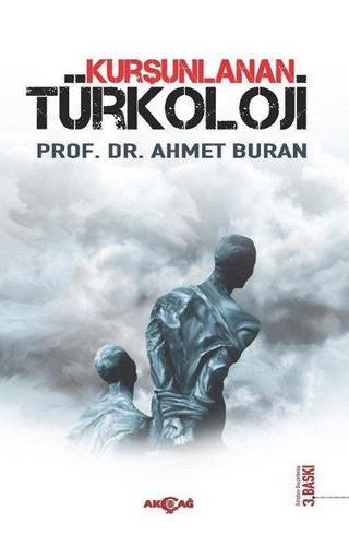 Kurşunlanan Türkoloji - Ahmet Buran - Akçağ Yayınları