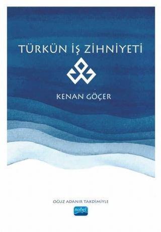 Türkün İş Zihniyeti - Kenan Göçer - Nobel Akademik Yayıncılık