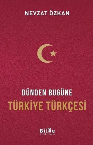 Dünden Bugüne Türkiye Türkçesi - Nevzat Özkan - Bilge Kültür Sanat