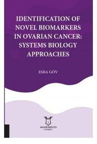 Identification Of Novel Biomarkers In Ovarian Cancer-Systems Biology Approaches - Esra Göv - Akademisyen Kitabevi