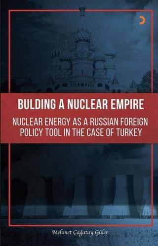 Bulding A Nuclear Empire - Nuclear Energy As A Russıan Foreıgn Polıcy Tool In The Case Of Turkey - Mehmet Çağatay Güler - Cinius Yayınevi