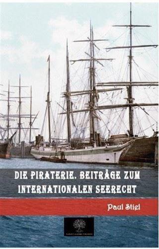 Die Piraterie. Beitrage zum internationalen Seerecht - Paul Stiel - Platanus Publishing