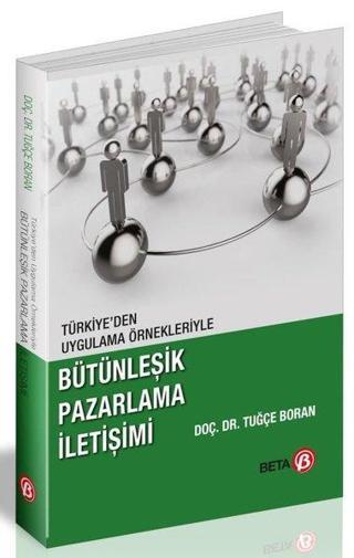 Bütünleşik Pazarlama İletişimi - Türkiye'den Uygulama Örnekleriyle - Tuğçe Boran - Beta Yayınları