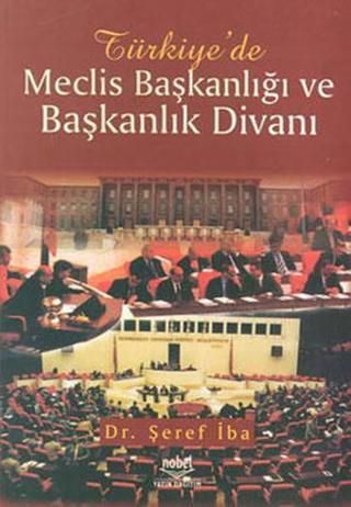 Türkiye'de Meclis Başkanlığı ve Başkanlık Divanı  - Şeref İba - Nobel Akademik Yayıncılık