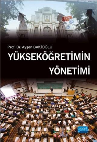 Yükseköğretimin Yönetimi - Ayşen Bakioğlu - Nobel Akademik Yayıncılık