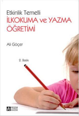 Etkinlik Temelli İlkokuma ve Yazma Öğretimi - Ali Göçer - Pegem Akademi Yayıncılık