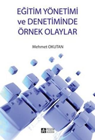 Eğitim Yönetimi ve Denetiminde Örnek Olaylar - Mehmet Okutan - Pegem Akademi Yayıncılık