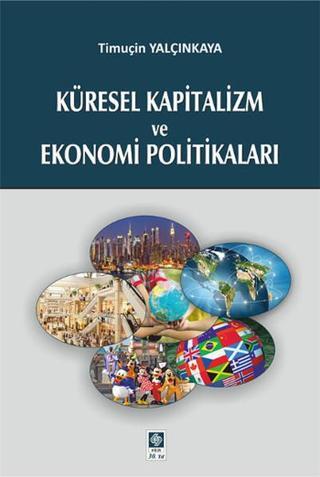 Küresel Kapitalizm ve Ekonomi Politikaları - Timuçin Yalçınkaya - Ekin Basım Yayın