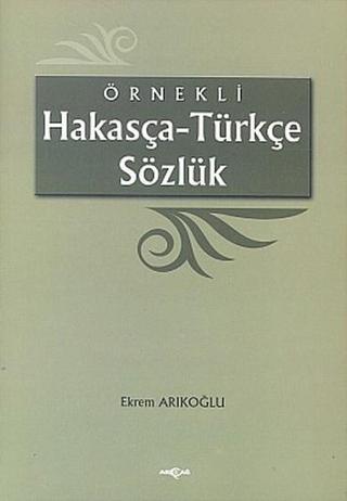 Örnekli Hakasça - Türkçe Sözlük - Ekrem Arıkoğlu - Akçağ Yayınları