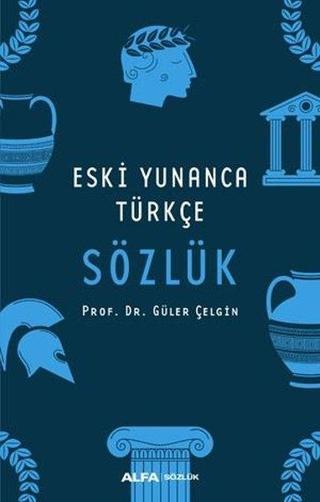 Eski Yunanca Türkçe Sözlük - Güler Çelgin - Alfa Yayıncılık