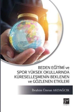 Beden Eğitimi ve Spor Yüksek Okullarında Küreselleşmenin Beklenen ve Gözlenen Etkileri - İbrahim Ümran Akdağcık - Gazi Kitabevi