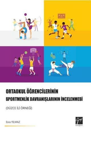 Ortaokul Öğrencilerinin Sportmenlik Davranışlarının İncelenmesi-Düzce İli Örneği - Esra Yılmaz - Gazi Kitabevi