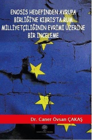 Enosis Hedefinden Avrupa Birliğine Kıbrısta Rum Milliyetçiliğinin Evrimi Üzerine Bir İnceleme - Caner Övsan Çakaş - Platanus Publishing