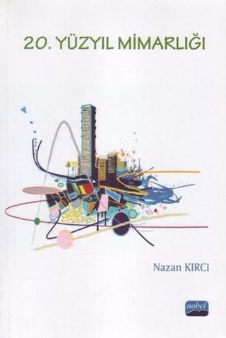 20. Yüzyıl Mimarlığı - Nazan Kırcı - Nobel Akademik Yayıncılık