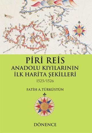 Piri Reis Anadolu Kıyılarının İlk Harita Şekilleri 1525-1526 - Fatih A. Türküstün - Dönence Basım ve Yayın Hizmetleri