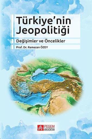 Türkiye'nin Jeopolitiği Değişimler ve Öncelikler - Ramazan Özey - Pegem Akademi Yayıncılık