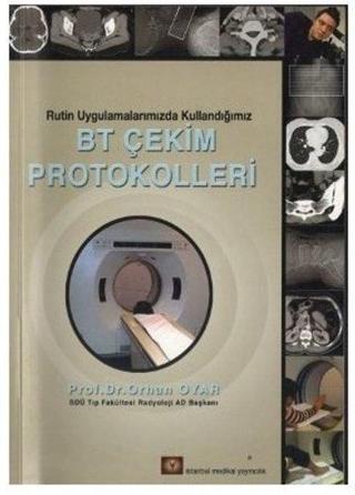Rutin Uygulamalarımızda Kullandığımız BT Çekim Protokolleri - Orhan Oyar - İstanbul Medikal Yayıncılık