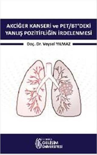 Akciğer Kanseri ve PET-BT'deki Yanlış Pozitifliğin İrdelenmesi - Veysel Yılmaz - İstanbul Gelişim Üniversitesi