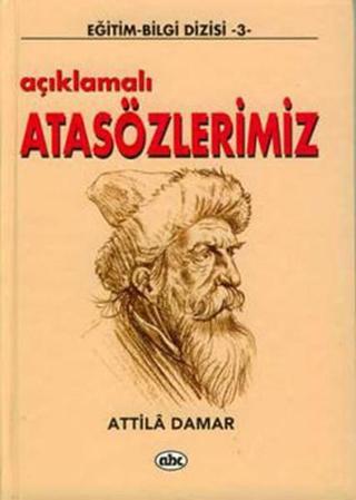 Eğitim-Bilgi Dizisi 3-Açıklamalı Atasözlerimiz - Atilla Damar - Abc Yayınevi