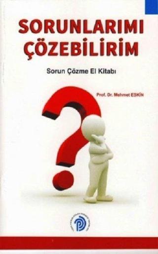Sorunlarımı Çözebilirim-Sorun Çözme El Kitabı - Mehmet Eskin - Türk Psikologlar Derneği Yayınları