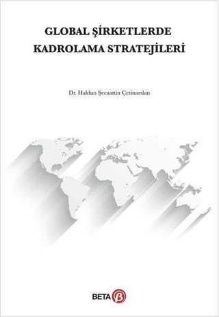 Global Şirketlerde Kadrolama Stratejileri - Haldun Şecaattin Çetinarslan - Beta Yayınları