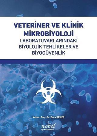 Veteriner ve Klinik Mikrobiyoloji: Laboratuvarlarındaki Biyolojik Tehlikeler ve Biyogüvenlik - Esra Şeker - Nobel Tıp Kitabevleri