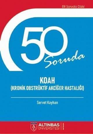 50 Soruda KOAH-Kronik Obstrüktif Akciğer Hastalığı - Servet Kayhan - Altınbaş Üniversitesi Yayınları