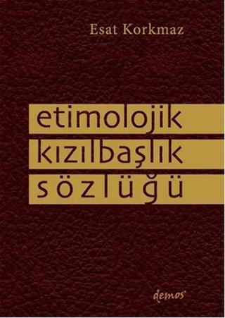 Etimolojik Kızılbaşlık Sözlüğü - Esat Korkmaz - Demos Yayınları