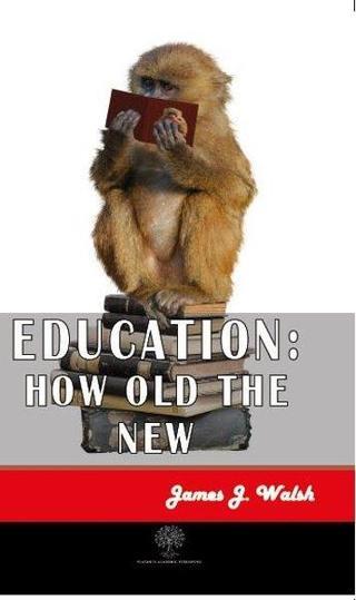 Education: How Old the New - James Joseph Walsh - Platanus Publishing