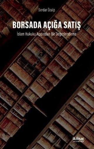 Borsada Açığa Satış: İslam Hukuku Açısından Bir Değerlendirme - Serdar Özalp - İktisat Yayınları