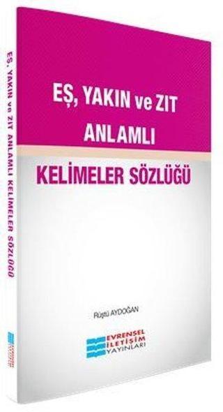 Eş Yakın ve Zıt Anlamlı Kelimeler Sözlüğü - Rüştü Aydoğan - Evrensel İletişim Yayınları