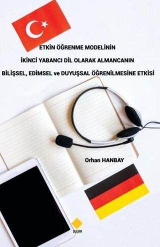 Etkin Öğrenme Modelinin İkinci Yabancı Dil Olarak Almancanın Bilişsel Edimsel ve Duyuşsal Öğrenilmes - Orhan Hanbay - Duvar Yayınları