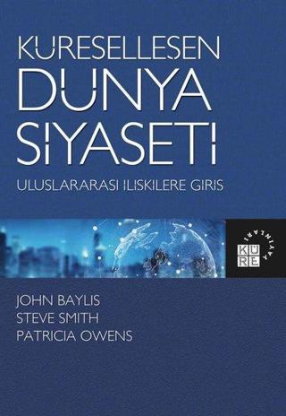 Küreselleşen Dünya Siyaseti - Uluslararası İlişkilere Giriş - John Baylis - Küre Yayınları