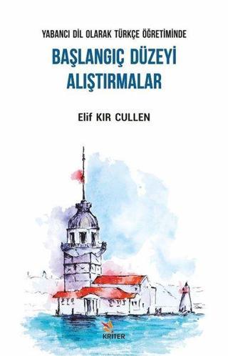 Yabancı Dil Olarak Türkçe Öğretiminde Başlangıç Düzeyi Alıştırmalar - Elif Kır Cullen - Kriter