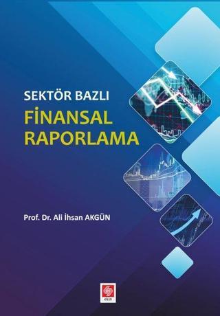 Sektör Bazlı Finansal Raporlama - Ali İhsan Akgün - Ekin Basım Yayın