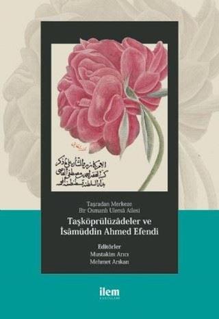 Taşradan Merkeze Bir Osmanlı Ulema Ailesi - Taşköprülüzadeler ve İsamüddin Ahmed Efendi Kolektif  İlem Yayınları