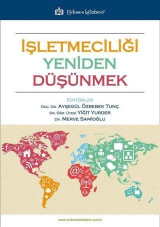 İşletmeciliği Yeniden Düşünmek - Ayşegül Özbebek Tunç - Türkmen Kitabevi