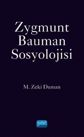 Zygmunt Bauman Sosyolojisi - M. Zeki Duman - Nobel Akademik Yayıncılık